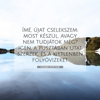 Picture 07 - Ézsaiás 43:19 KAR - Ímé, újat cselekszem; most készül, avagy nem - Bible Verse Picture