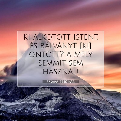 Picture 07 - Ézsaiás 44:10 KAR - Ki alkotott istent, és bálványt [ki] öntött? - Bible Verse Picture
