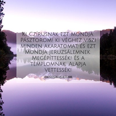Picture 07 - Ézsaiás 44:28 KAR - Ki Czírusnak ezt mondja: Pásztorom! ki véghez - Bible Verse Picture