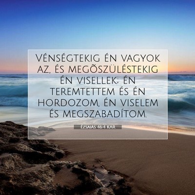 Picture 07 - Ézsaiás 46:4 KAR - Vénségtekig én vagyok az, és - Bible Verse Picture