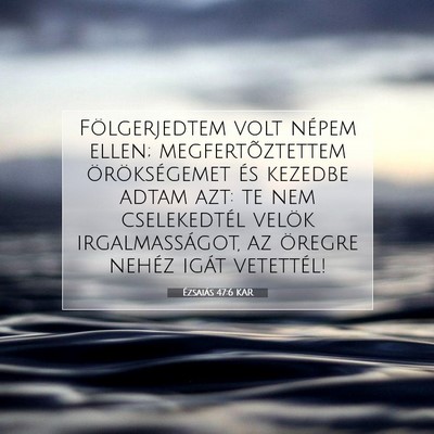 Picture 07 - Ézsaiás 47:6 KAR - Fölgerjedtem volt népem ellen; megfertõztettem - Bible Verse Picture