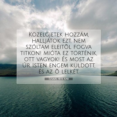 Picture 07 - Ézsaiás 48:16 KAR - Közelgjetek hozzám, halljátok ezt, nem - Bible Verse Picture