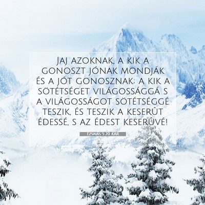 Picture 07 - Ézsaiás 5:20 KAR - Jaj azoknak, a kik a gonoszt jónak mondják és - Bible Verse Picture