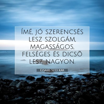 Picture 07 - Ézsaiás 52:13 KAR - Ímé, jó szerencsés lesz szolgám, - Bible Verse Picture