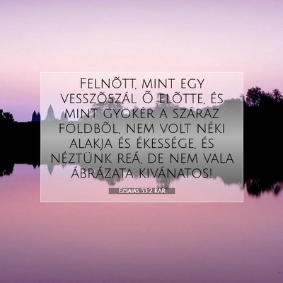 Picture 07 - Ézsaiás 53:2 KAR - Felnõtt, mint egy vesszõszál Õ elõtte, és - Bible Verse Picture