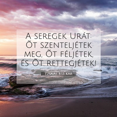 Picture 07 - Ézsaiás 8:13 KAR - A seregek Urát: Õt szenteljétek meg, Õt - Bible Verse Picture