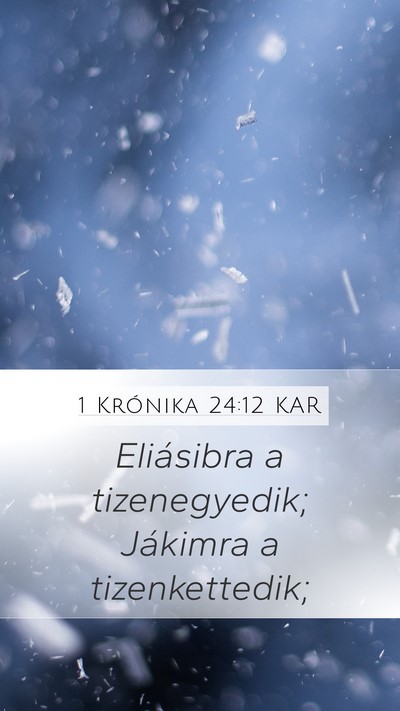 1 Krónika 24:12 KAR Mobile Phone Wallpaper - Eliásibra a tizenegyedik; Jákimra a - Mobile Bible Verse Wallpaper