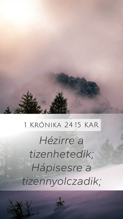 1 Krónika 24:15 KAR Mobile Phone Wallpaper - Hézirre a tizenhetedik; Hápisesre a - Mobile Bible Verse Wallpaper