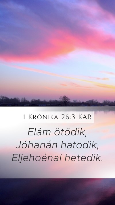 1 Krónika 26:3 KAR Mobile Phone Wallpaper - Elám ötödik, Jóhanán hatodik, Eljehoénai - Mobile Bible Verse Wallpaper