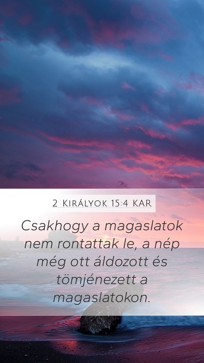 2 Királyok 15:4 KAR Mobile Phone Wallpaper - Csakhogy a magaslatok nem rontattak le, a nép - Mobile Bible Verse Wallpaper