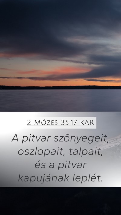 2 Mózes 35:17 KAR Mobile Phone Wallpaper - A pitvar szõnyegeit, oszlopait, talpait, és a - Mobile Bible Verse Wallpaper
