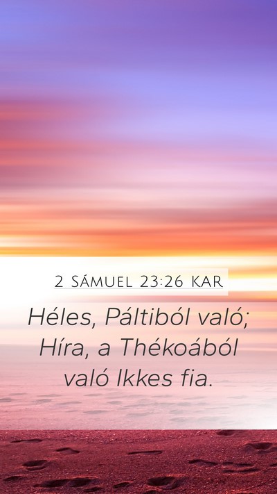 2 Sámuel 23:26 KAR Mobile Phone Wallpaper - Héles, Páltiból való; Híra, a Thékoából - Mobile Bible Verse Wallpaper