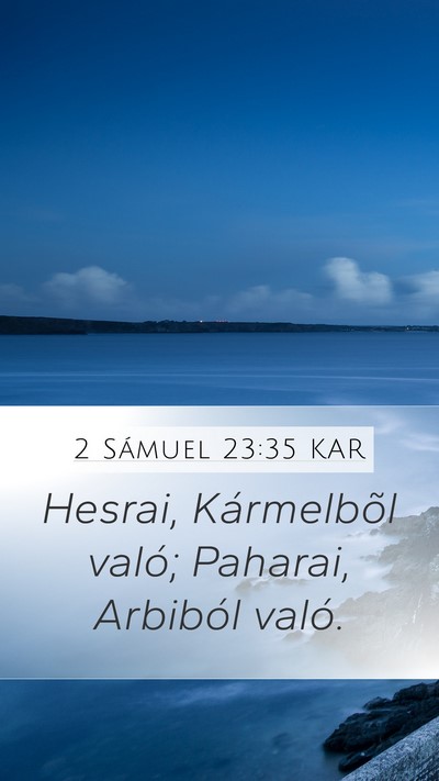 2 Sámuel 23:35 KAR Mobile Phone Wallpaper - Hesrai, Kármelbõl való; Paharai, Arbiból - Mobile Bible Verse Wallpaper