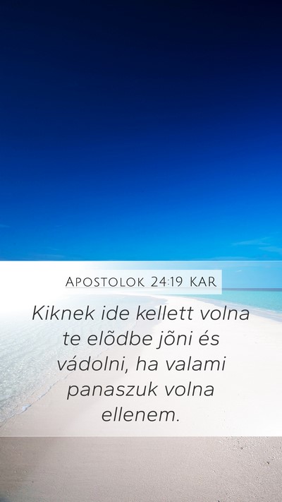 Apostolok 24:19 KAR Mobile Phone Wallpaper - Kiknek ide kellett volna te elõdbe jõni és - Mobile Bible Verse Wallpaper