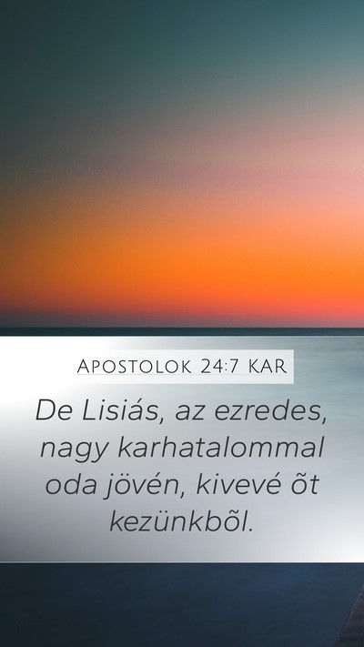 Apostolok 24:7 KAR Mobile Phone Wallpaper - De Lisiás, az ezredes, nagy karhatalommal oda - Mobile Bible Verse Wallpaper