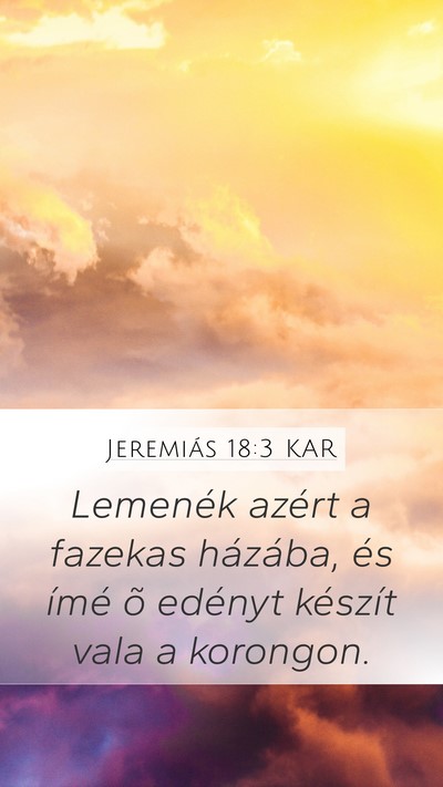 Jeremiás 18:3 KAR Mobile Phone Wallpaper - Lemenék azért a fazekas házába, és ímé õ - Mobile Bible Verse Wallpaper