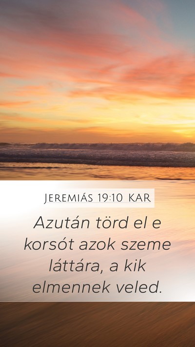 Jeremiás 19:10 KAR Mobile Phone Wallpaper - Azután törd el e korsót azok szeme láttára, - Mobile Bible Verse Wallpaper