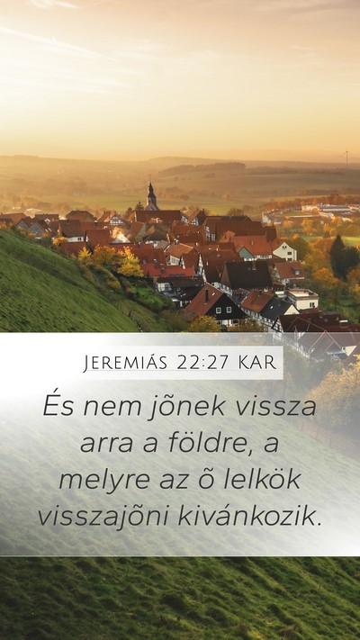 Jeremiás 22:27 KAR Mobile Phone Wallpaper - És nem jõnek vissza arra a földre, a melyre az - Mobile Bible Verse Wallpaper