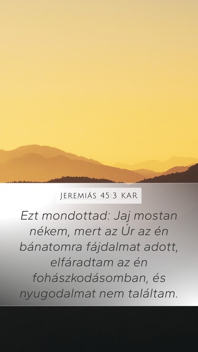 Jeremiás 45:3 KAR Mobile Phone Wallpaper - Ezt mondottad: Jaj mostan nékem, mert az Úr az - Mobile Bible Verse Wallpaper