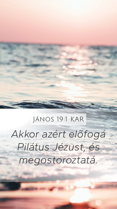 János 19:1 KAR Mobile Phone Wallpaper - Akkor azért elõfogá Pilátus Jézust, és - Mobile Bible Verse Wallpaper