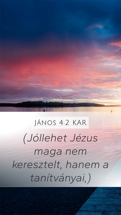 János 4:2 KAR Mobile Phone Wallpaper - (Jóllehet Jézus maga nem keresztelt, hanem a - Mobile Bible Verse Wallpaper