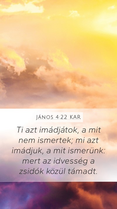 János 4:22 KAR Mobile Phone Wallpaper - Ti azt imádjátok, a mit nem ismertek; mi azt - Mobile Bible Verse Wallpaper