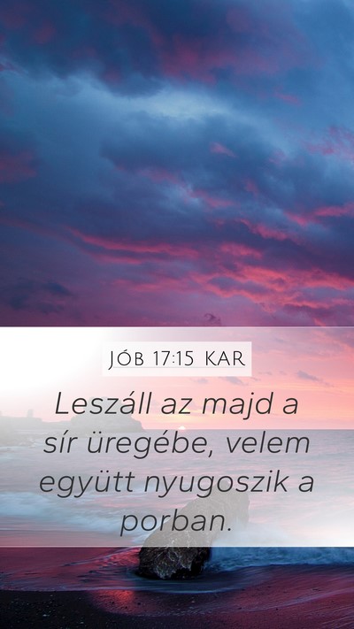 Jób 17:15 KAR Mobile Phone Wallpaper - Leszáll az majd a sír üregébe, velem együtt - Mobile Bible Verse Wallpaper