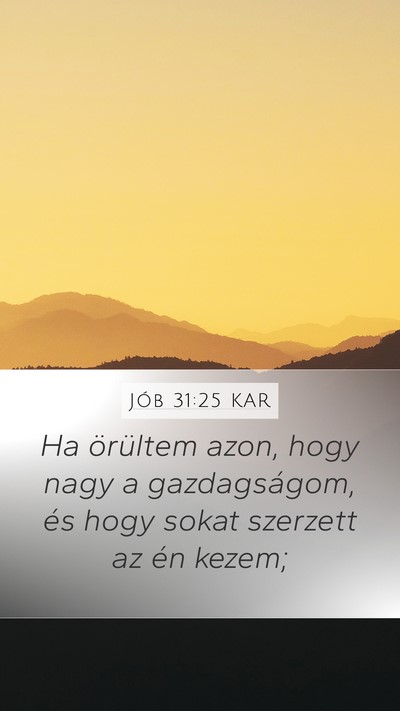 Jób 31:25 KAR Mobile Phone Wallpaper - Ha örültem azon, hogy nagy a gazdagságom, és - Mobile Bible Verse Wallpaper