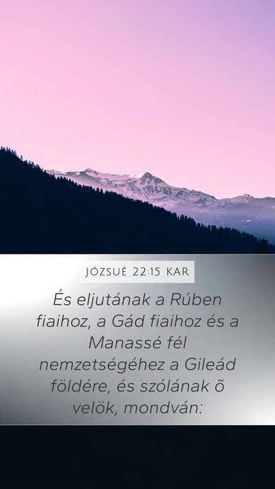 Józsué 22:15 KAR Mobile Phone Wallpaper - És eljutának a Rúben fiaihoz, a Gád fiaihoz - Mobile Bible Verse Wallpaper