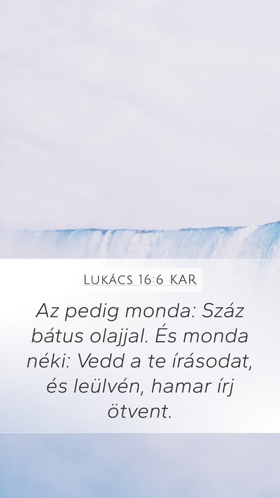 Lukács 16:6 KAR Mobile Phone Wallpaper - Az pedig monda: Száz bátus olajjal. És monda - Mobile Bible Verse Wallpaper