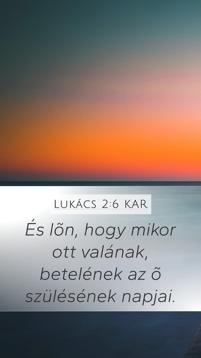 Lukács 2:6 KAR Mobile Phone Wallpaper - És lõn, hogy mikor ott valának, betelének az - Mobile Bible Verse Wallpaper