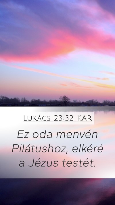 Lukács 23:52 KAR Mobile Phone Wallpaper - Ez oda menvén Pilátushoz, elkéré a Jézus - Mobile Bible Verse Wallpaper