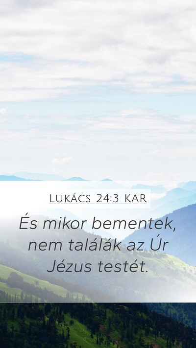 Lukács 24:3 KAR Mobile Phone Wallpaper - És mikor bementek, nem találák az Úr Jézus - Mobile Bible Verse Wallpaper