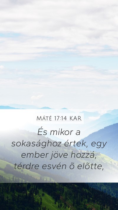 Máté 17:14 KAR Mobile Phone Wallpaper - És mikor a sokasághoz értek, egy ember jöve - Mobile Bible Verse Wallpaper