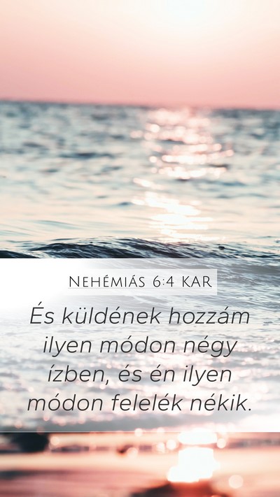 Nehémiás 6:4 KAR Mobile Phone Wallpaper - És küldének hozzám ilyen módon négy ízben, - Mobile Bible Verse Wallpaper