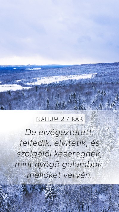 Náhum 2:7 KAR Mobile Phone Wallpaper - De elvégeztetett: felfedik, elvitetik, és - Mobile Bible Verse Wallpaper