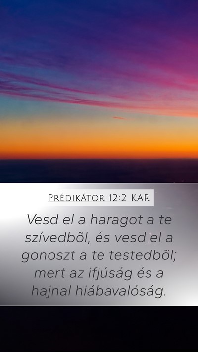 Prédikátor 12:2 KAR Mobile Phone Wallpaper - Vesd el a haragot a te szívedbõl, és vesd el a - Mobile Bible Verse Wallpaper
