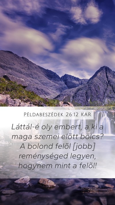 Példabeszédek 26:12 KAR Mobile Phone Wallpaper - Láttál-é oly embert, a ki a maga szemei elõtt - Mobile Bible Verse Wallpaper