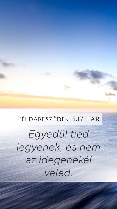 Példabeszédek 5:17 KAR Mobile Phone Wallpaper - Egyedül tied legyenek, és nem az idegenekéi - Mobile Bible Verse Wallpaper