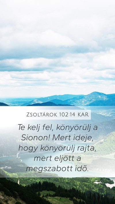 Zsoltárok 102:14 KAR Mobile Phone Wallpaper - Te kelj fel, könyörülj a Sionon! Mert ideje, - Mobile Bible Verse Wallpaper