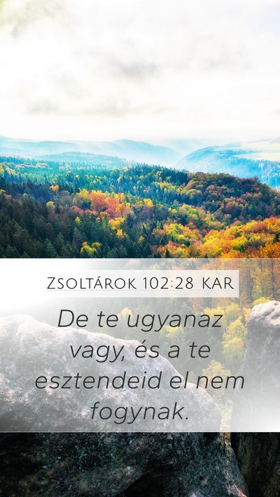 Zsoltárok 102:28 KAR Mobile Phone Wallpaper - De te ugyanaz vagy, és a te esztendeid el nem - Mobile Bible Verse Wallpaper