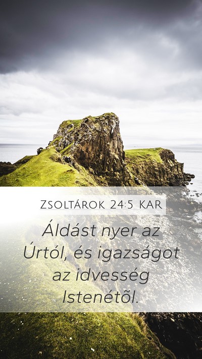 Zsoltárok 24:5 KAR Mobile Phone Wallpaper - Áldást nyer az Úrtól, és igazságot az - Mobile Bible Verse Wallpaper