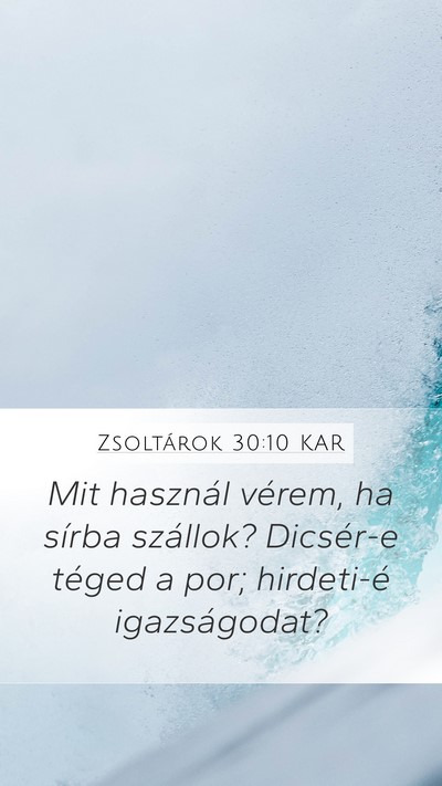 Zsoltárok 30:10 KAR Mobile Phone Wallpaper - Mit használ vérem, ha sírba szállok? - Mobile Bible Verse Wallpaper