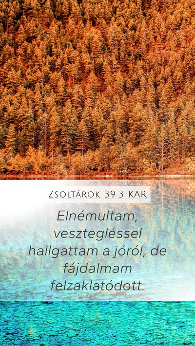 Zsoltárok 39:3 KAR Mobile Phone Wallpaper - Elnémultam, vesztegléssel hallgattam a jóról, - Mobile Bible Verse Wallpaper