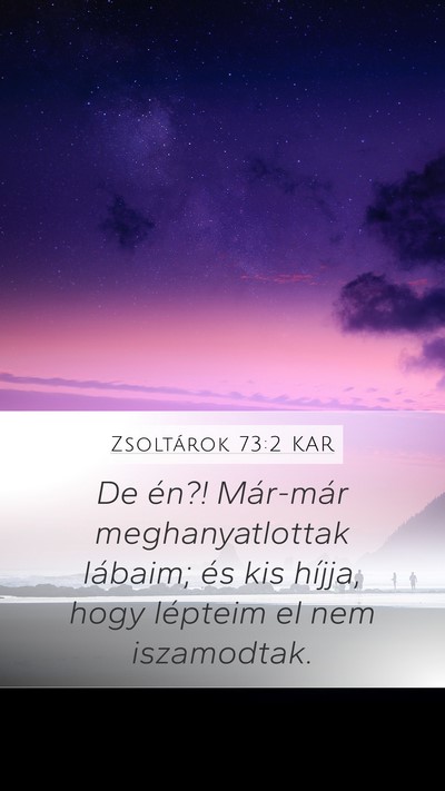 Zsoltárok 73:2 KAR Mobile Phone Wallpaper - De én?! Már-már meghanyatlottak lábaim; és - Mobile Bible Verse Wallpaper