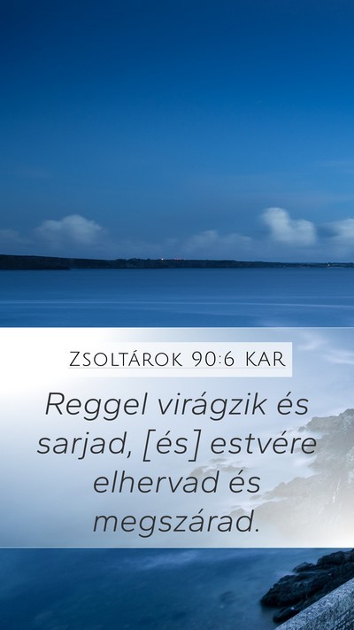 Zsoltárok 90:6 KAR Mobile Phone Wallpaper - Reggel virágzik és sarjad, [és] estvére - Mobile Bible Verse Wallpaper