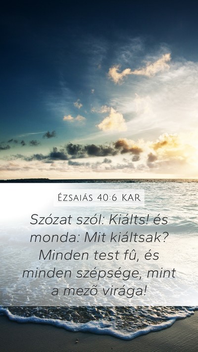 Ézsaiás 40:6 KAR Mobile Phone Wallpaper - Szózat szól: Kiálts! és monda: Mit kiáltsak? - Mobile Bible Verse Wallpaper